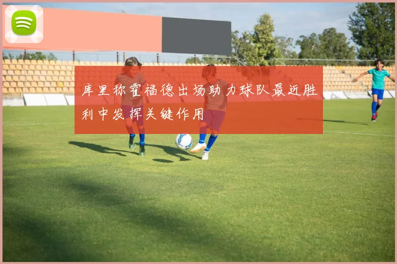 库里称霍福德出场助力球队最近胜利中发挥关键作用
